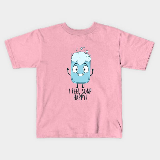 I Feel Soap Happy! Kids T-Shirt by NotSoGoodStudio